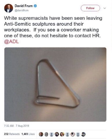 David Frum Follow У 9 @davidfrum White supremacists have been seen leaving Anti-Semitic sculptures around their workplaces. If you see a coworker making one of these, not hesitate to contact @ADL 7:32