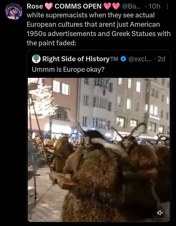 СОММ$ ОРЕМ white supremacists when they see actual Furopean cultures that arent American advertisements and Greek Statues with the Right Side of History Urimm Europe okay? a if it