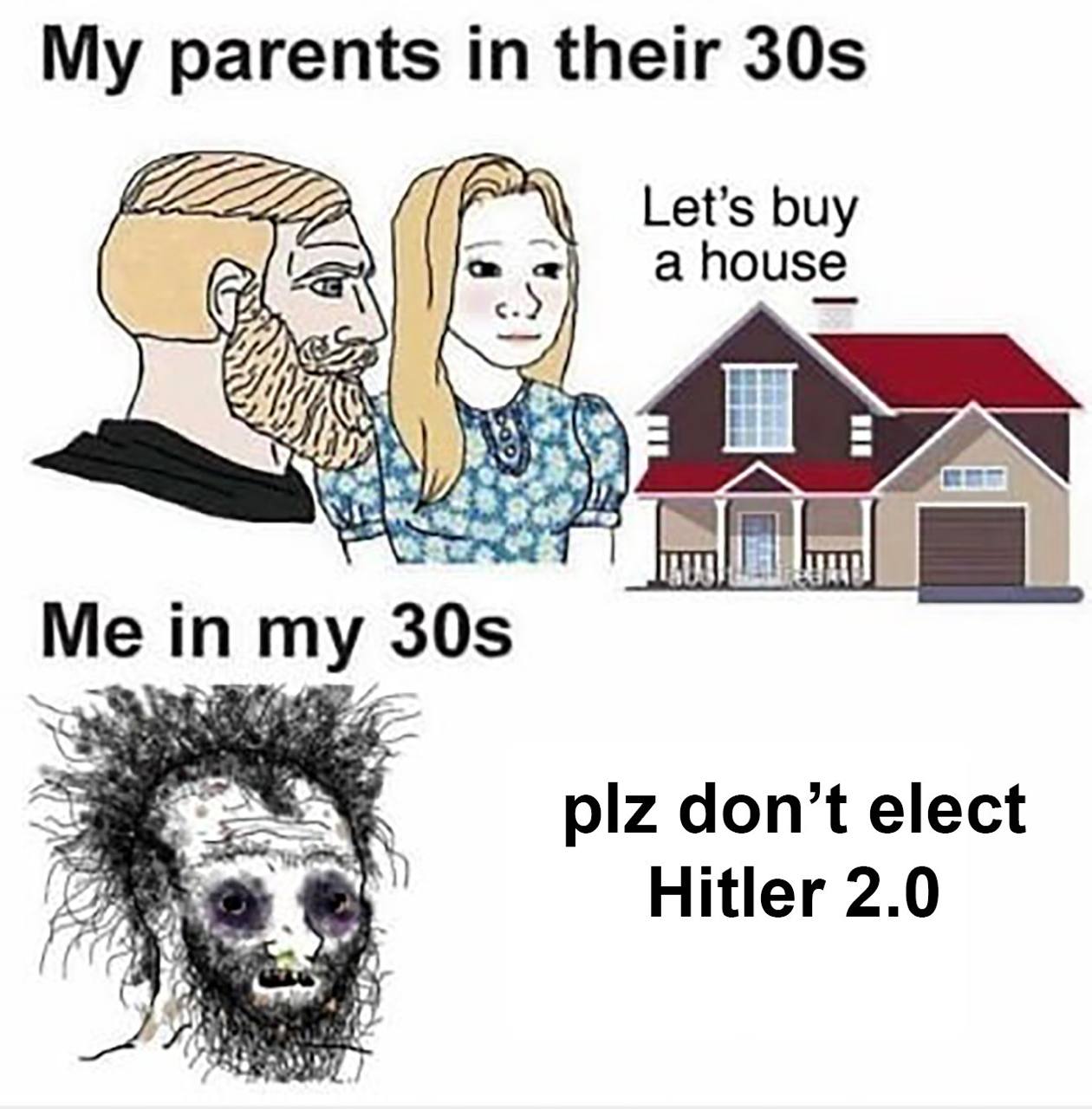 My parents in their buy ahouse my plz don’t elect Hitler 2.0