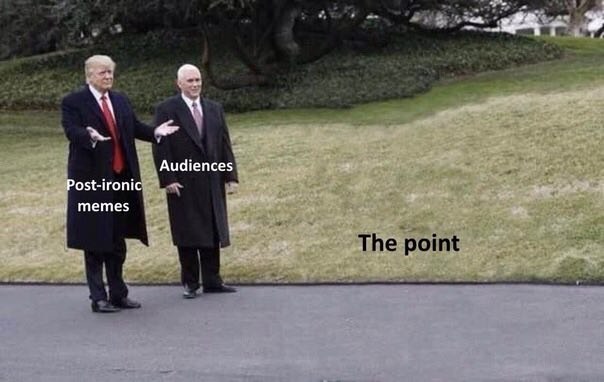 Audiences ost-ironic memes The point