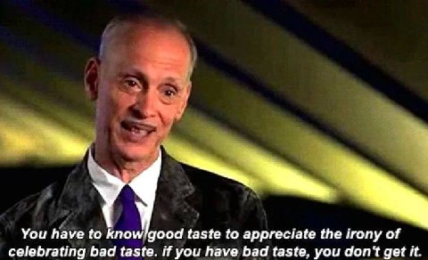 You have to taste to appreciate the irony of celebrating bad taste. if you have bad taste, you don't get it.