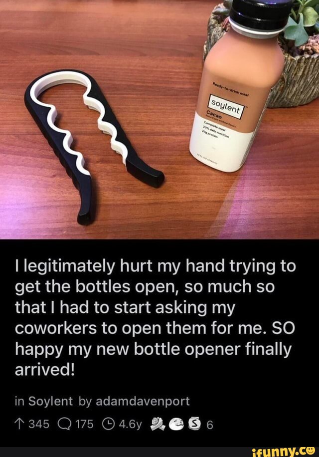 legitimately hurt my hand trying to get the bottles open, so much so that had to start asking my coworkers to open them for me. SO happy my new bottle opener finally arrived! in Soylent adamdavenport 