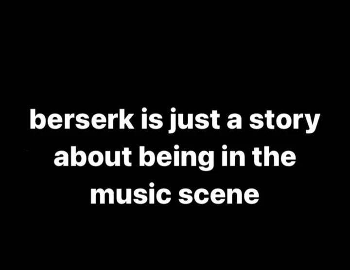 berserk is just a story about being in the music scene