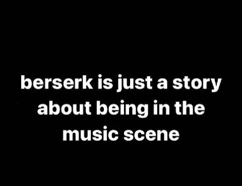 berserk is just a story about being in the music scene