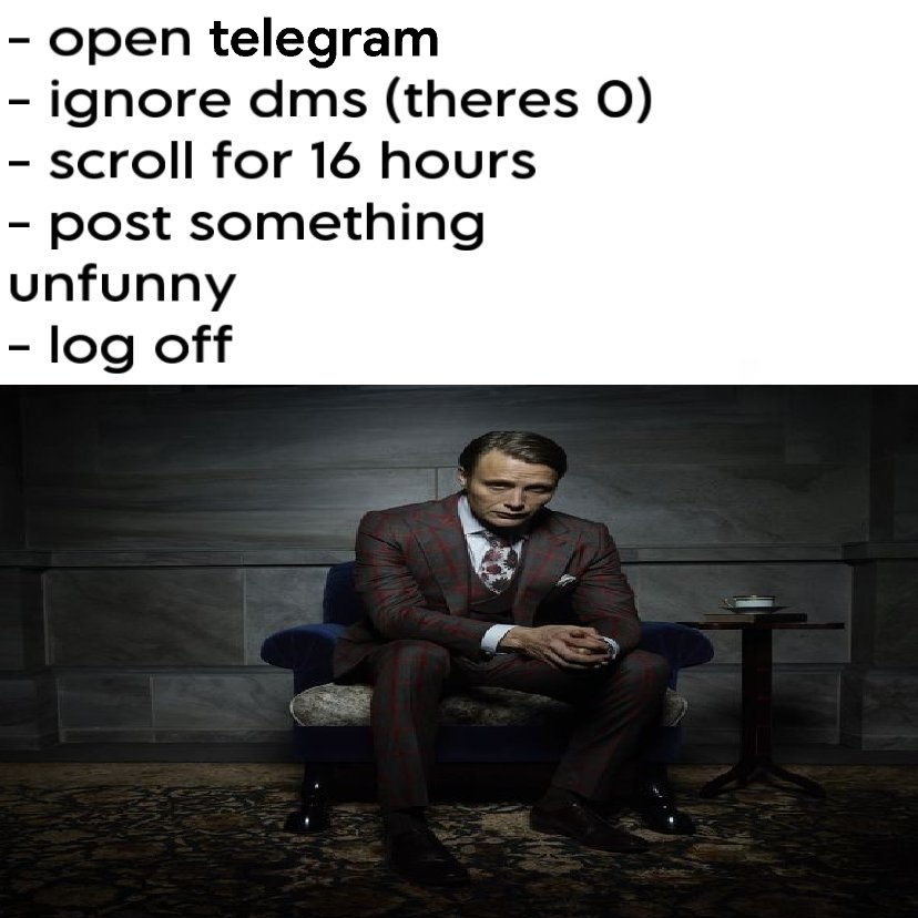 open telegram ignore dms (theres scroll for 16 hours post something unfunny log off