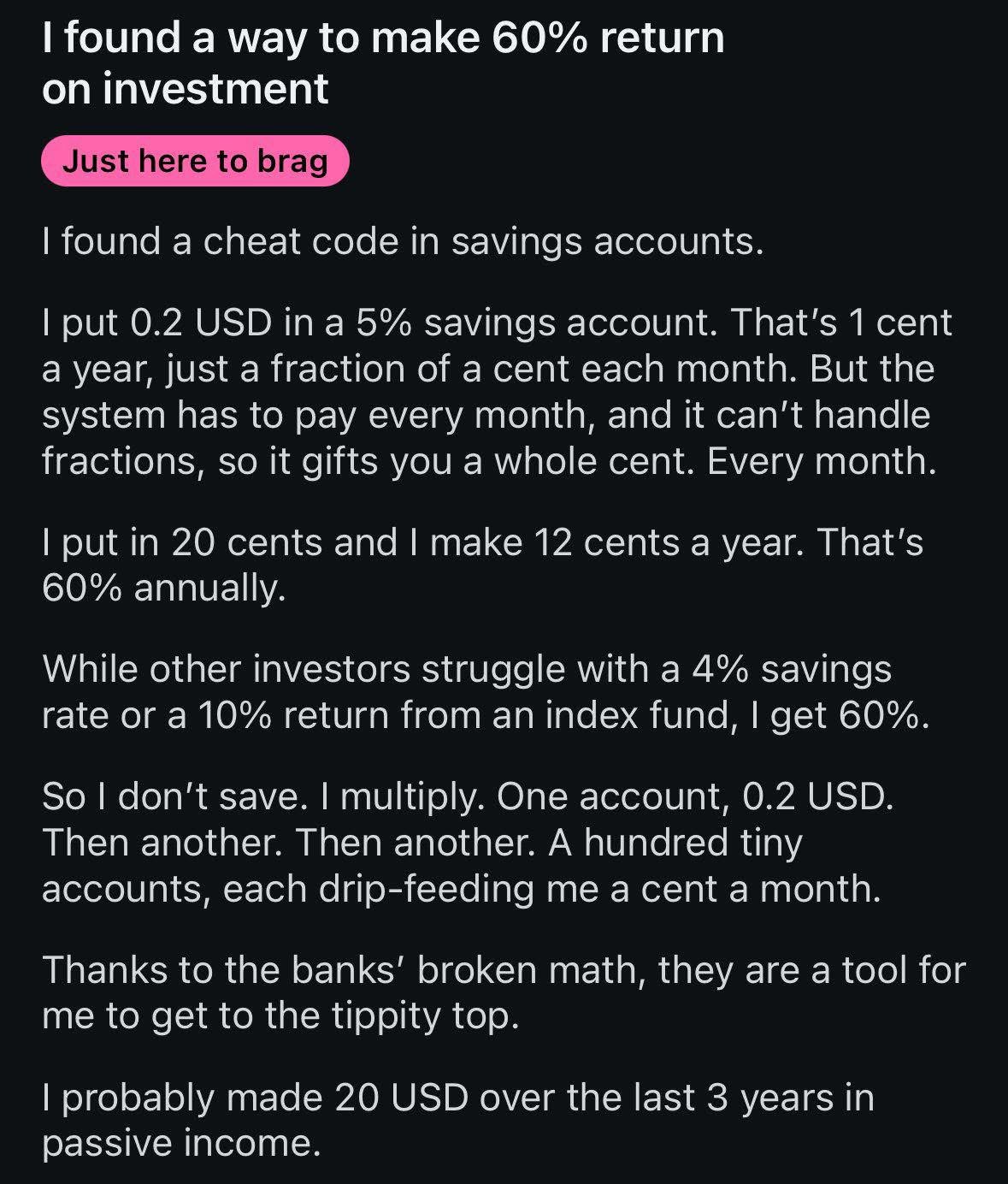 found a way to make 60% return on investment a cheat cocle in savings accounts. USD in a 5% savings account. That’s 1 cent а year, just a fraction of a cent each month. But tne system паз to pay every