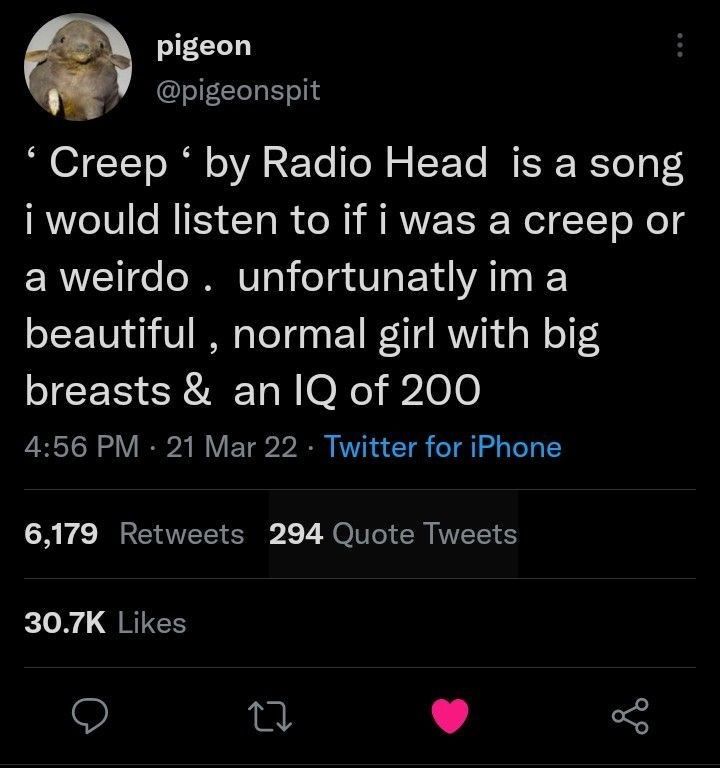 “Creep Radio Head is а song i would listen to if i was a creep or a weirdo unfortunatly ima beautiful normal girl with big breasts of 200 4:56 21 Mar 22 Twitter for iPhone 6,179 Retweets 294 Quote Twe