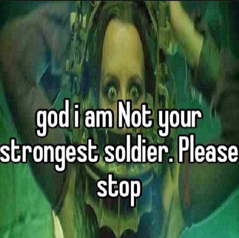 god iam Not your strongest soldier. Please stop
