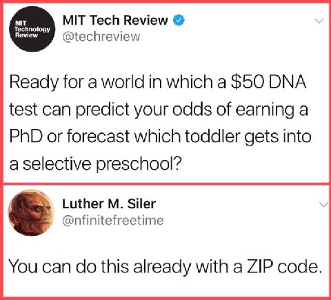 Technolog MIT Review MIT Tech Review @techreview Ready for a world in which a $50 DNA test can predict your odds of earning a PhD or forecast which toddler gets into a selective preschool? Luther Sile