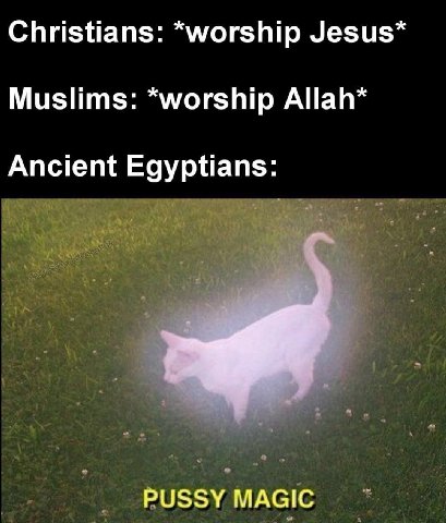 Christians: *worship Jesus* Muslims: *worship Allah* Ancient Egyptians: РУ$5У MAGIC