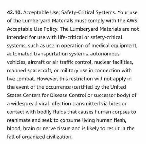 42.10. Acceptable Use; Safety-Critical Systems. Your use of the Lumberyard Materials must comply with the AWS Acceptable Use Policy. The Lumberyard Materials are not intended for use with life-critica