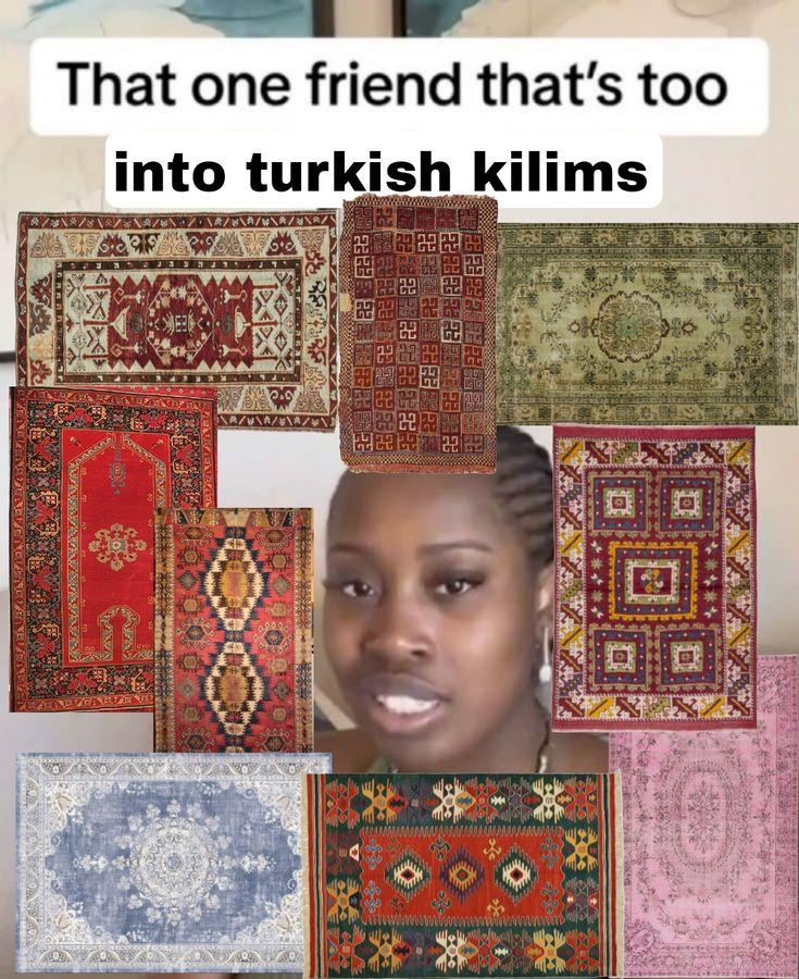 That one friend that's too into turkish kilims i