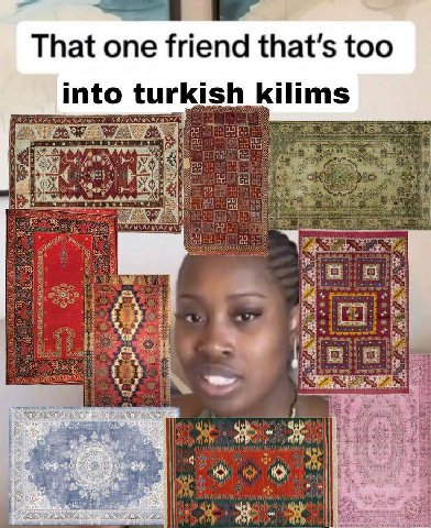That one friend that's too into turkish kilims i