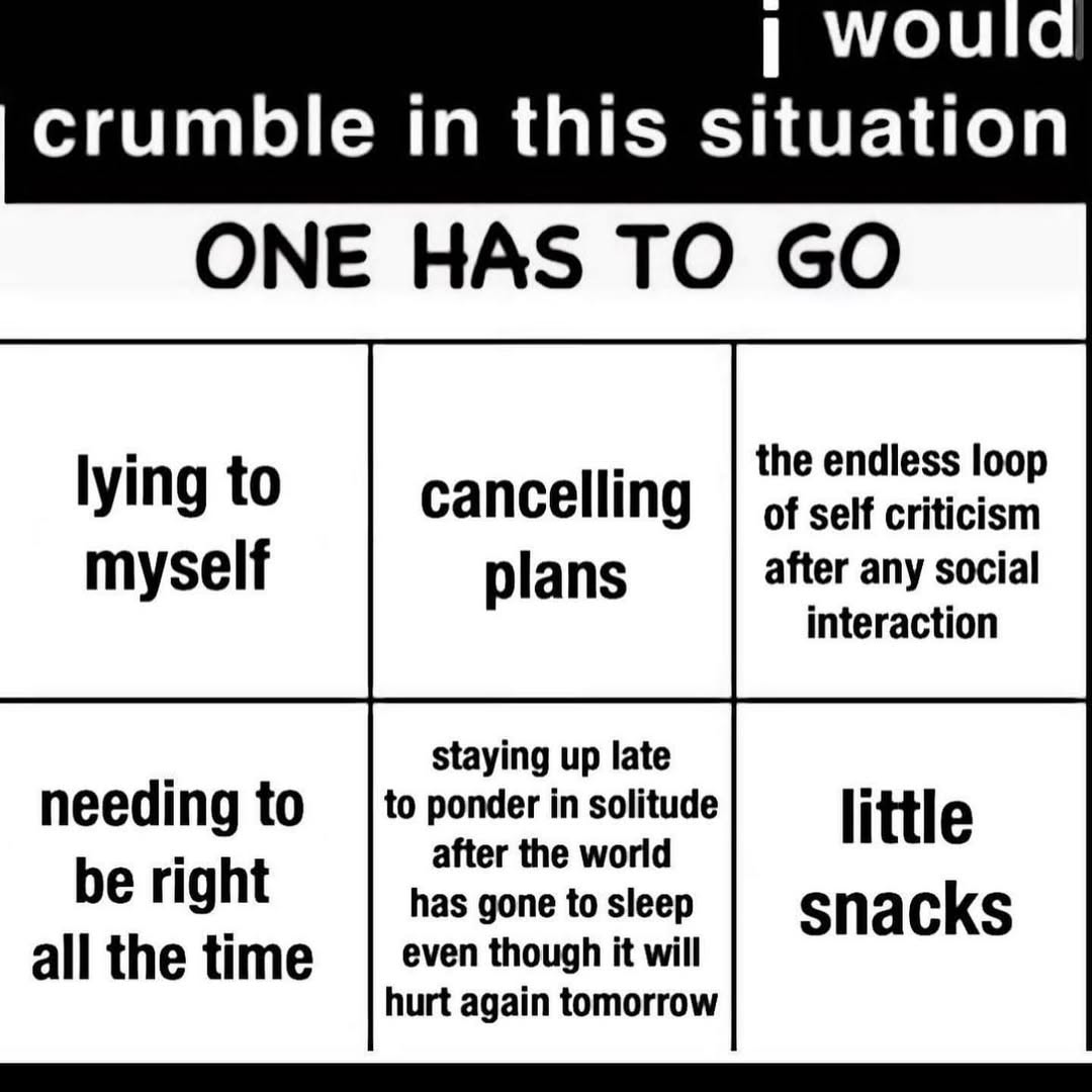 WOUIC crumble in this situation ONE HAS TO lying to the endless loop cancelling of self criticism myself plans after any social interaction staying up late needing to to ponder in solitude little be r
