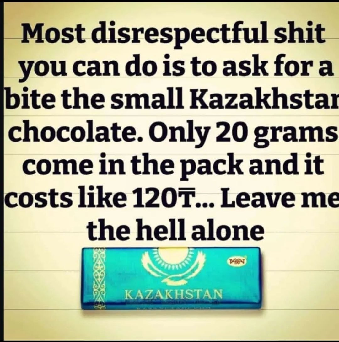 _Most disrespectful shit you can dois to ask fora ite the small Kazakhstar chocolate. Only 20 grams come in the pack and it costs like Leave me the hell alone