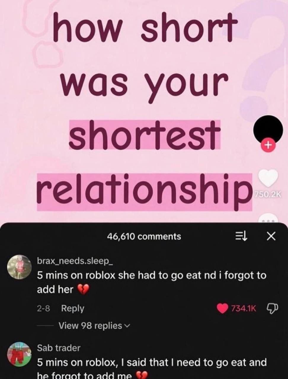 how short was your shortest relationship 46,610 comments brax_needs.sleep_ 5 mins on roblox she had to eat i forgot to add her Reply View 98 replies Sab trader 9 5 mins roblox, said that need to eat a