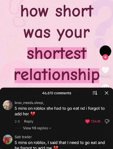 how short was your shortest relationship 46,610 comments brax_needs.sleep_ 5 mins on roblox she had to eat i forgot to add her Reply View 98 replies Sab trader 9 5 mins roblox, said that need to eat a