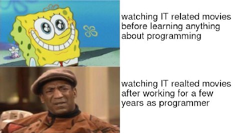 watching IT related movies before learning anything about programming watching IT realted movies after working for a few years as programmer
