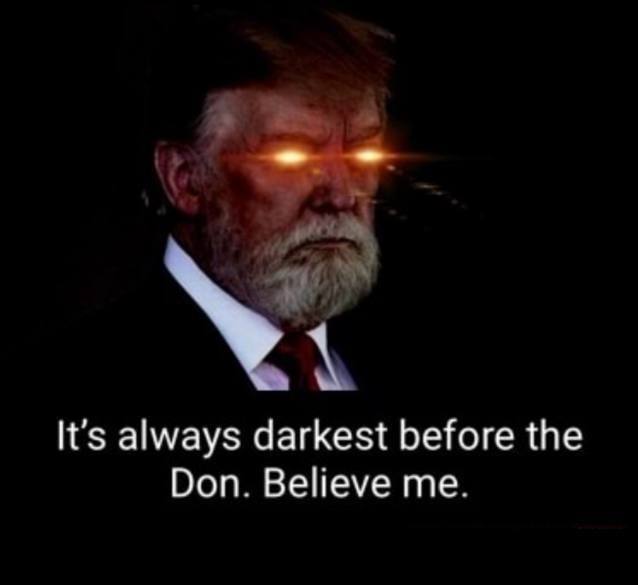 It's always darkest before the Don. Believe me.