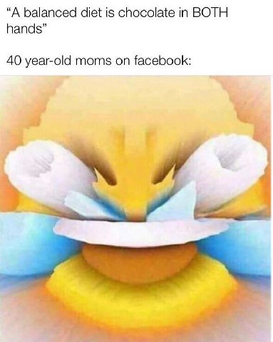 “A balanced diet is chocolate in BOTH hands” 40 year-old moms on facebook: