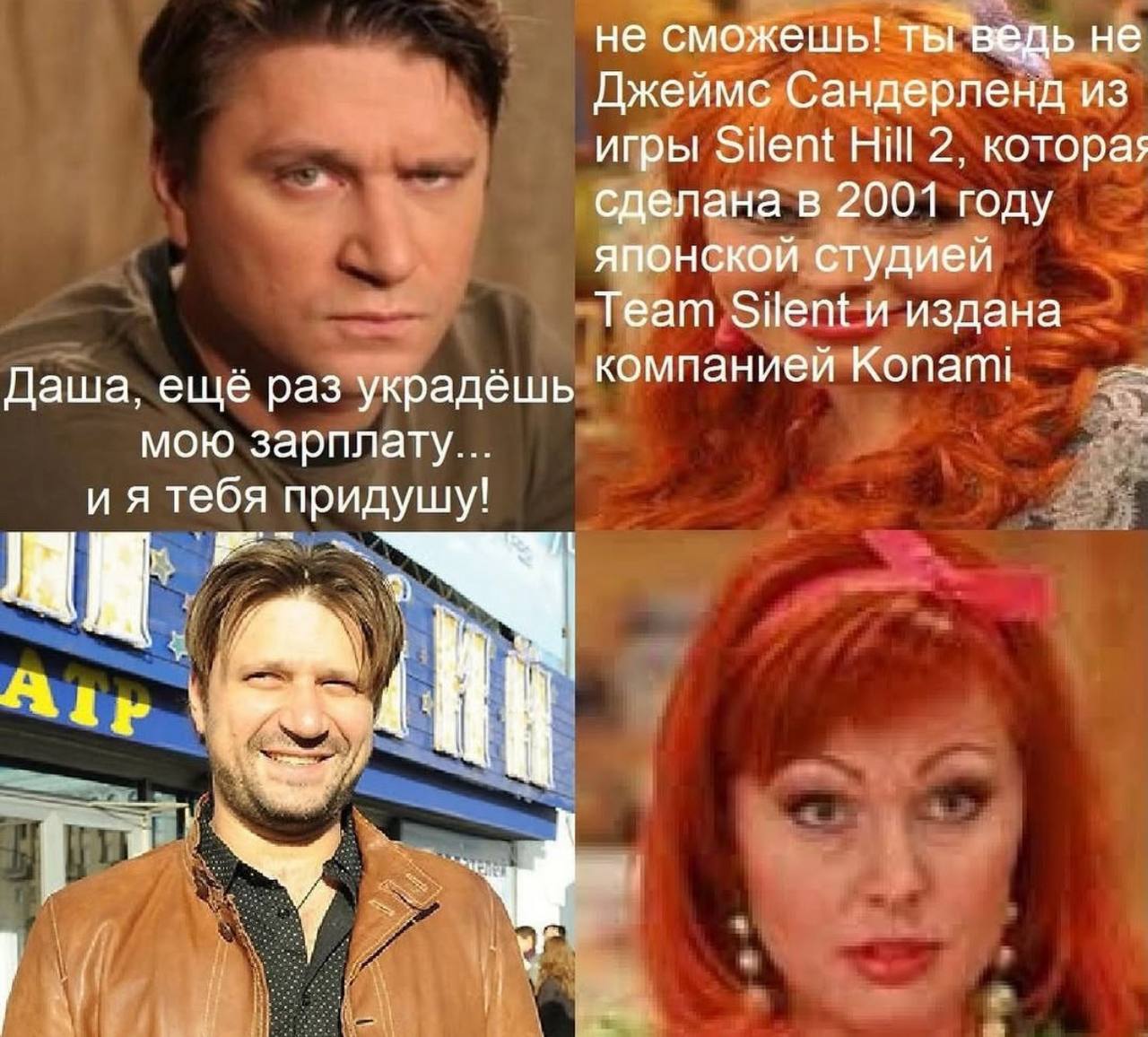 не сможешь! ты’ведь не Джеймс Сандерленд из игры Silent НИ 2, котора; сделана в 2001 году японской студией Team Silent и издана Даша, ещё раз украдёшь компанией Konami мою зарплату... тебя придушу! of