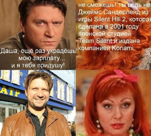 не сможешь! ты’ведь не Джеймс Сандерленд из игры Silent НИ 2, котора; сделана в 2001 году японской студией Team Silent и издана Даша, ещё раз украдёшь компанией Konami мою зарплату... тебя придушу! of