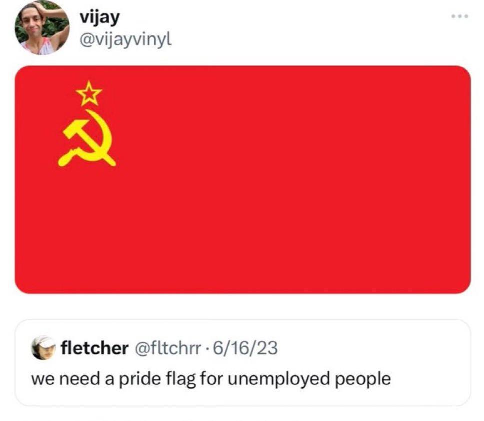vijay @vijayvinyl A fletcher @fltchrr -6/16/23 we need a pride flag for unemployed people
