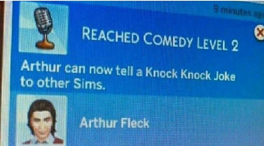 REACHED COMEDY 9 Arthur can now tell а Knock Knock Joke to other sims. Arthur Fleck