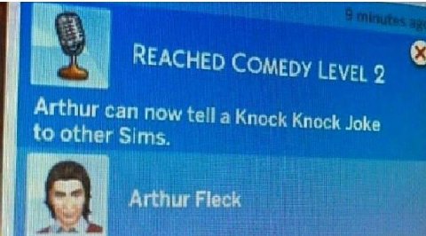 REACHED COMEDY 9 Arthur can now tell а Knock Knock Joke to other sims. Arthur Fleck