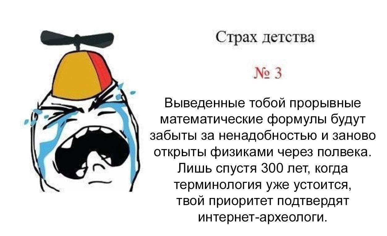 Страх детства 3 Выведенные тобой прорывные математические формулы будут забыты за ненадобностью и заново открыты физиками через полвека. Лишь спустя 300 лет, когда терминология уже устоится, твой прио