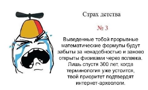 Страх детства 3 Выведенные тобой прорывные математические формулы будут забыты за ненадобностью и заново открыты физиками через полвека. Лишь спустя 300 лет, когда терминология уже устоится, твой прио