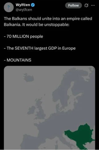 Wylféen @wylfcen The Balkans should unite into an empire called Balkania. It would be unstoppable: 70 MILLION people The SEVENTH largest GDP in Europe MOUNTAINS