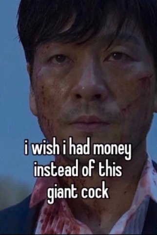 i wish i had money instead of this giant cock