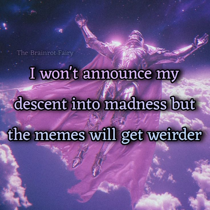 The Brainrot ‘announce my into madness but i athe memes will get weirder