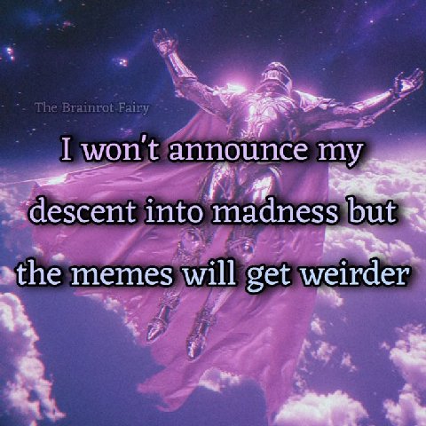 The Brainrot ‘announce my into madness but i athe memes will get weirder