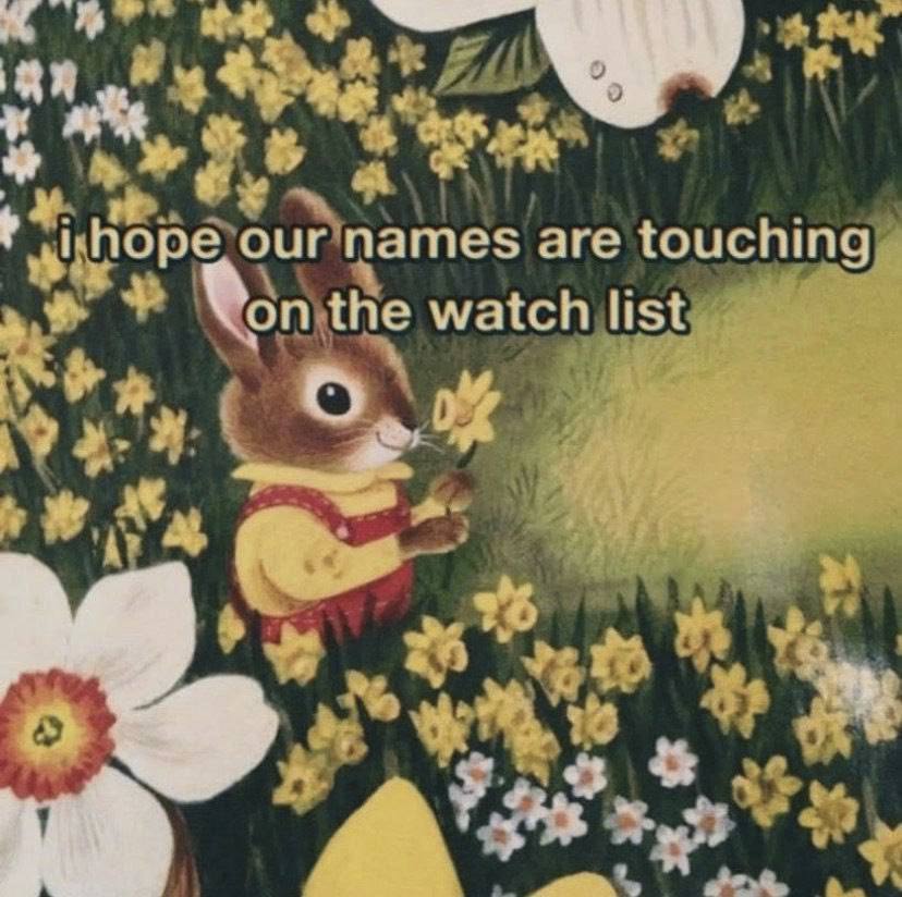 К athe our names are touching Ron the watch list yall 3 7. we