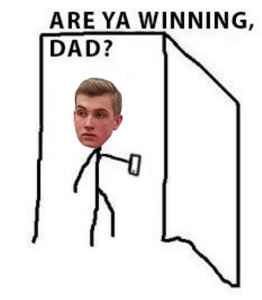 ARE WINNING, DAD?