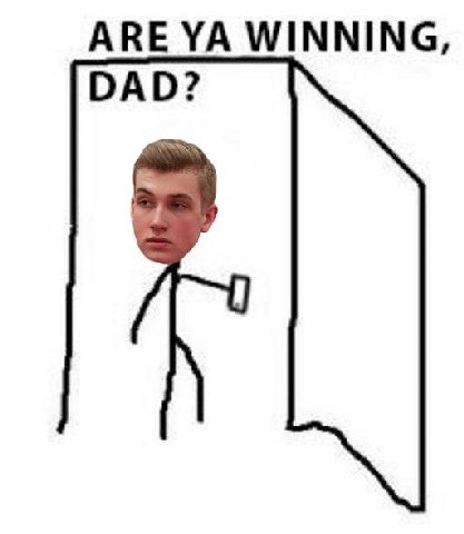 ARE WINNING, DAD?