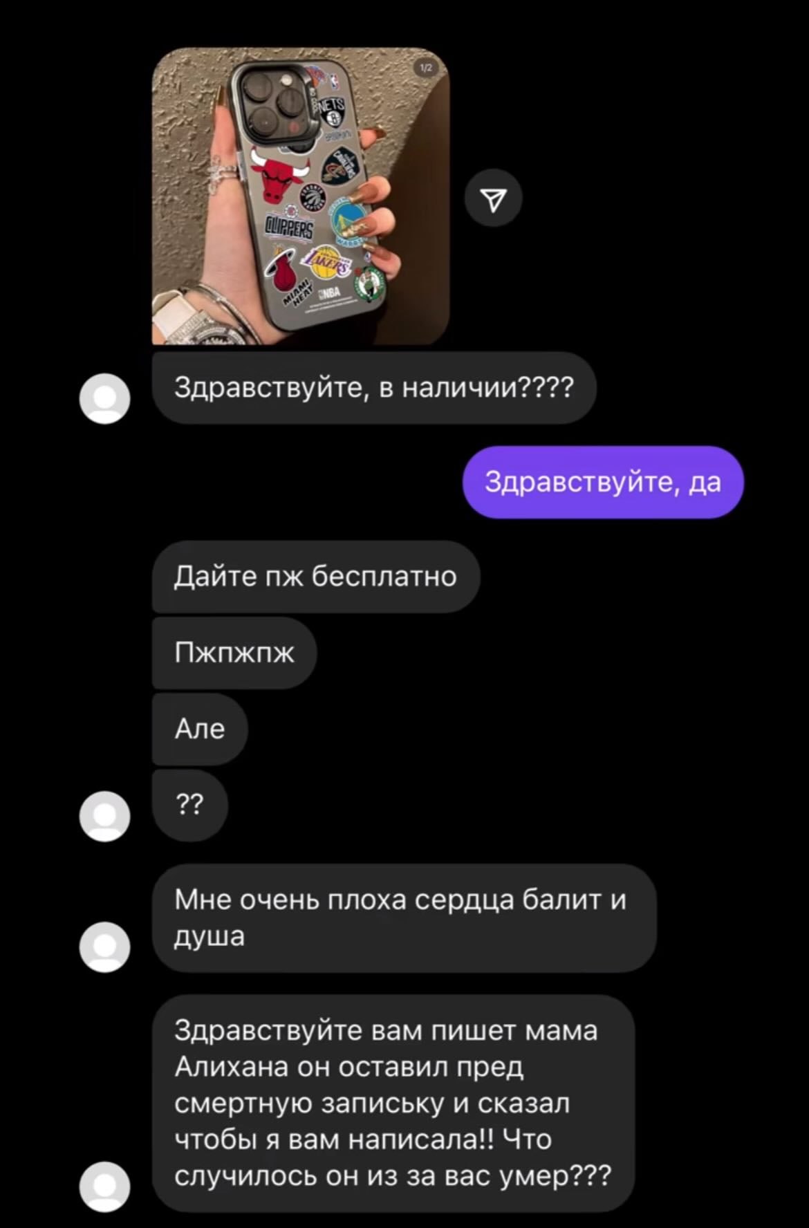 У Здравствуйте, в наличии???? Здравствуйте, да Дайте бесплатно Пжпжпж Але о’ Мне очень плоха сердца балит и Здравствуйте вам пишет мама Алихана он оставил пред смертную запиську и сказал чтобы я вам н