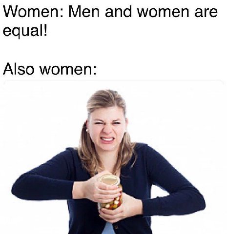 Women: Men and women are equal! Also women: