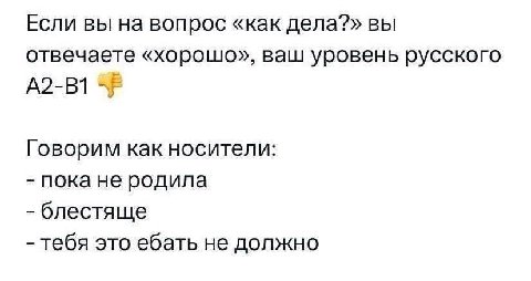 Если вы на вопрос «как дела?» вы отвечаете «хорошо», ваш уровень русского Говорим как носители: пока не родила блестяще тебя это ебать не должно