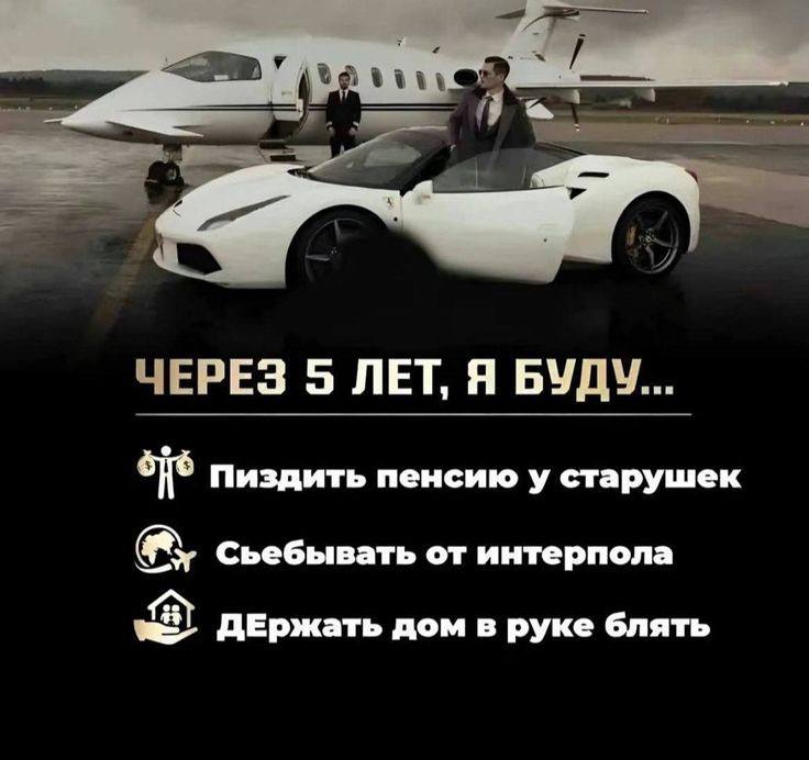ЧЕРЕЗ 5 JIET, Я БУДУ... Пиздить пенсию у старушек сьебывать от интерпола ДЕржать дом в руке блять