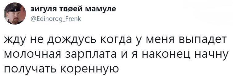зигуля твоей мамуле 9 @Edinorog_Frenk жду не дождусь когда у меня выпадет молочная зарплата и я наконец начну получать коренную