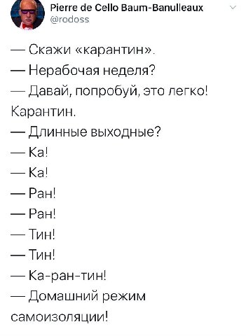 Pierre Cello Baum-Banulleaux @rodoss Скажи «карантин». Нерабочая неделя? Давай, попробуй, это легко! Карантин. Длинные выходные? Ран! Тин! Ка-ран-тин! Домашний режим самоизоляции!