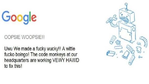 Google OOPSIE WOOPSIE!! Uwu We made а fucky wucky!! А wittle fucko boingo! The code monkeys at our headquarters are working VEWY HAWD to fix this!