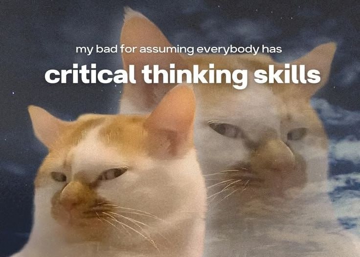 my bad for assuming everybody has critical thinking skills