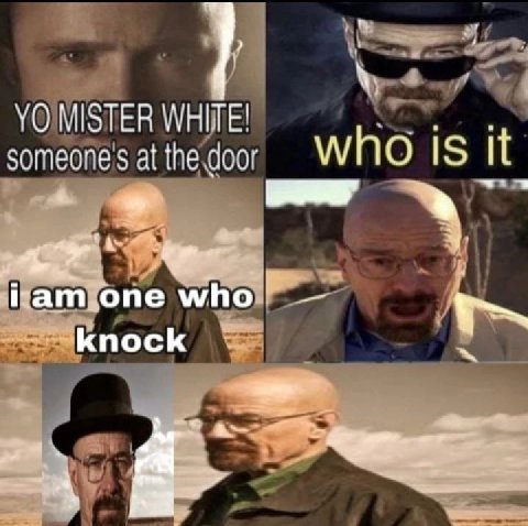 MISTER WHITE! someones at the door who 1$ It one