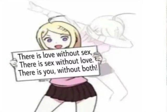2 There is love without sex, There is sex without \ove. There is you, without both!