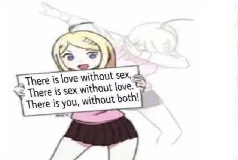 2 There is love without sex, There is sex without \ove. There is you, without both!