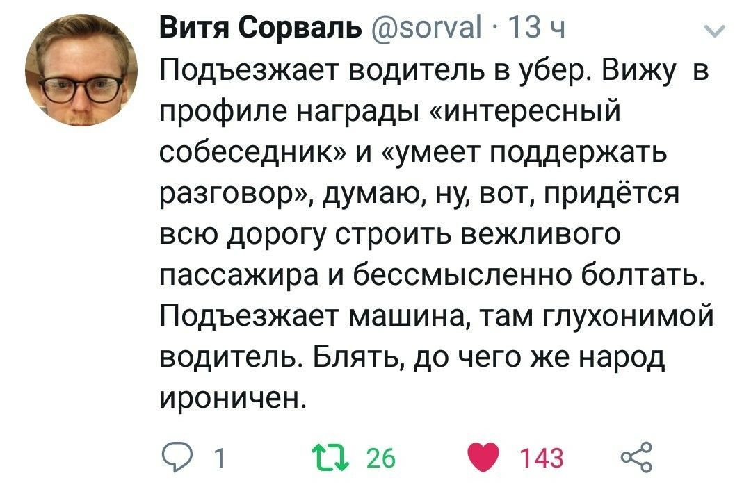 Витя Сорваль 13 Подъезжает водитель в убер. Вижу в профиле награды «интересный собеседник» и «умеет поддержать разговор», думаю, ну, вот, придётся всю дорогу строить вежливого пассажира и бессмысленно